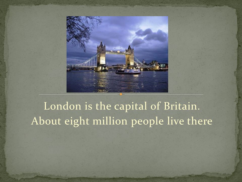 London is the capital of Britain. About eight million people live there