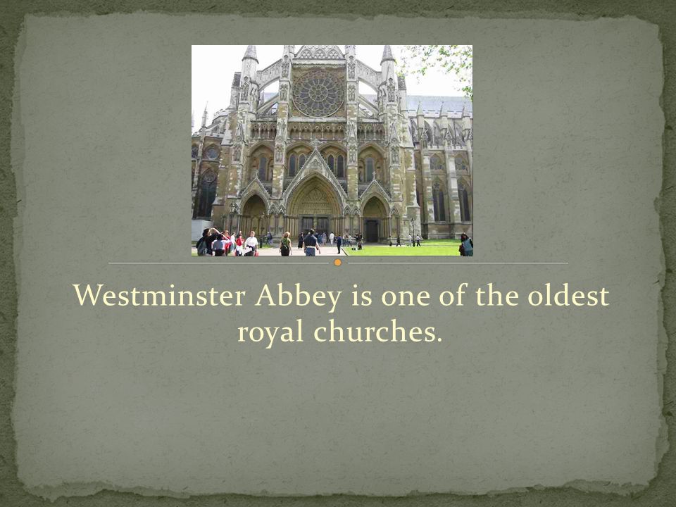 Westminster Abbey is one of the oldest royal churches.