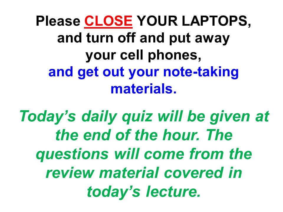Please CLOSE YOUR LAPTOPS, and turn off and put away your cell phones, and get out your note-taking materials.