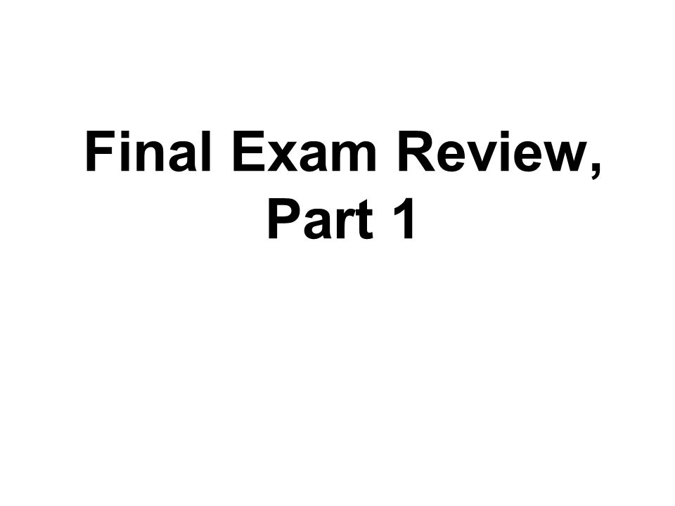 Final Exam Review, Part 1