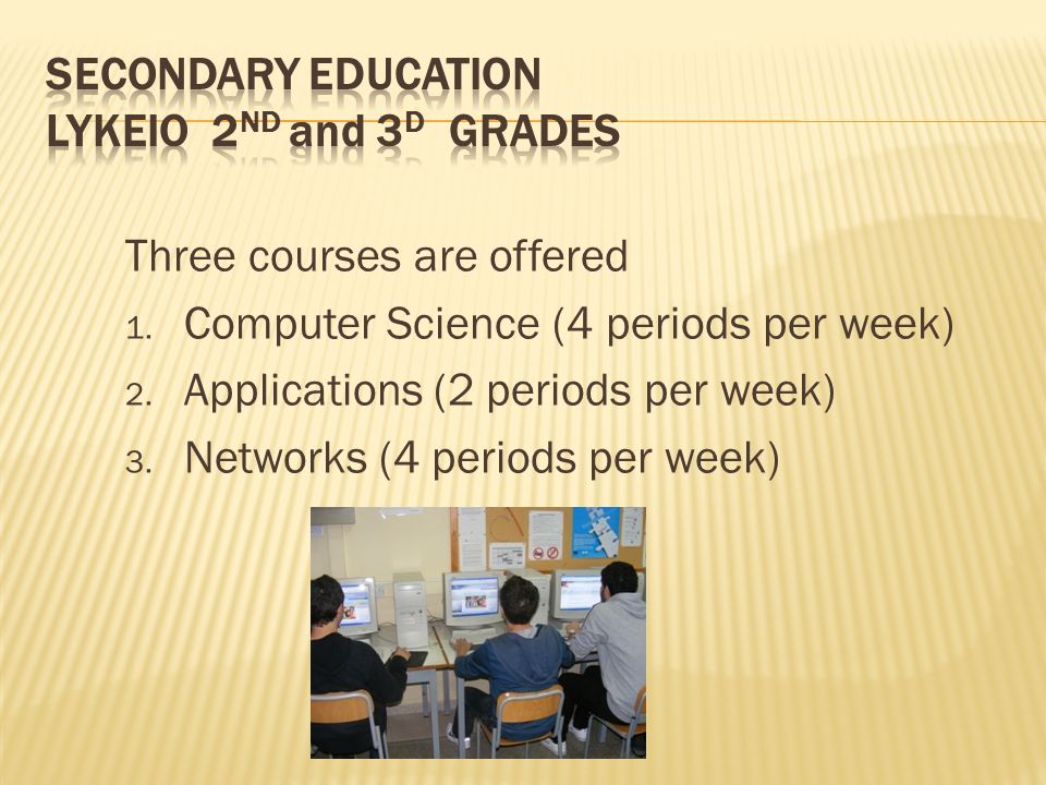 Three courses are offered 1. Computer Science (4 periods per week) 2.