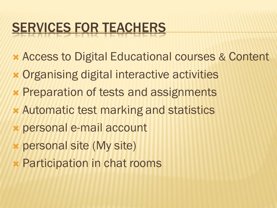  Access to Digital Educational courses & Content  Organising digital interactive activities  Preparation of tests and assignments  Automatic test marking and statistics  personal  account  personal site (My site)  Participation in chat rooms