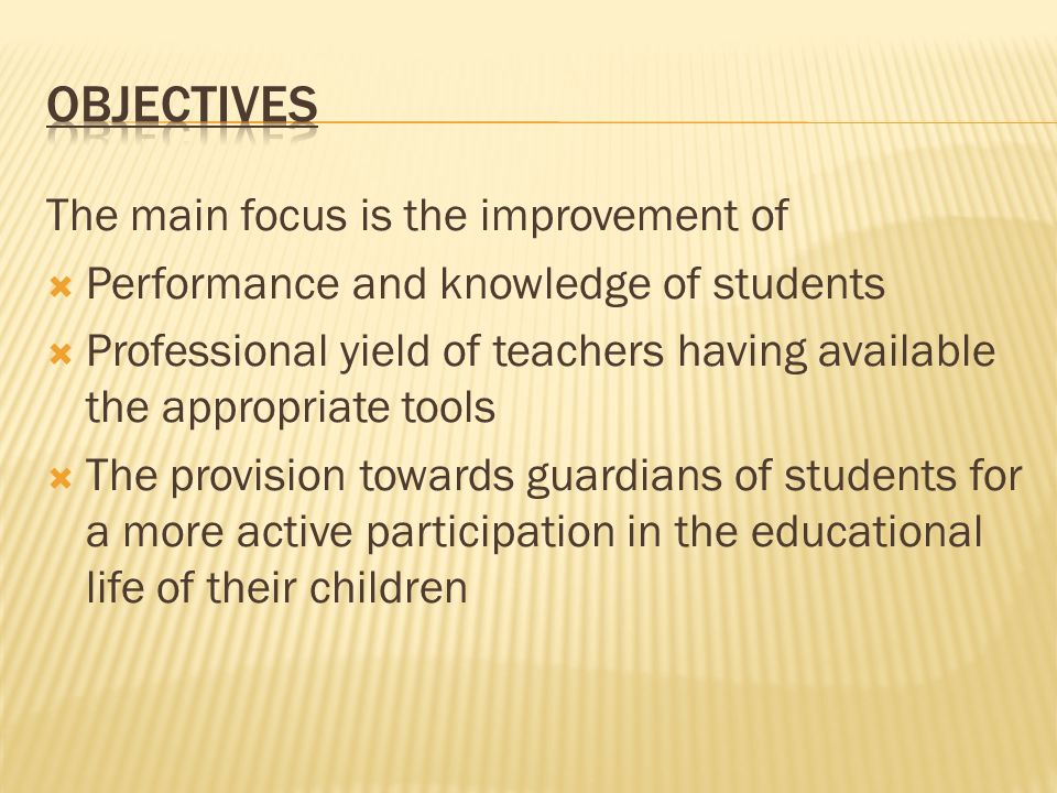 The main focus is the improvement of  Performance and knowledge of students  Professional yield of teachers having available the appropriate tools  The provision towards guardians of students for a more active participation in the educational life of their children