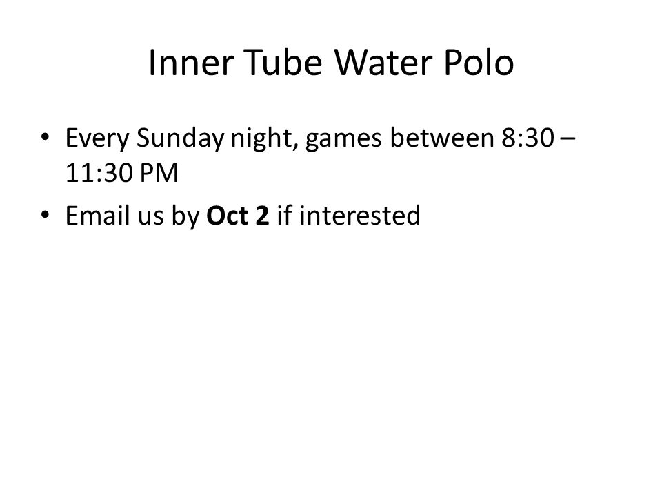 Inner Tube Water Polo Every Sunday night, games between 8:30 – 11:30 PM  us by Oct 2 if interested