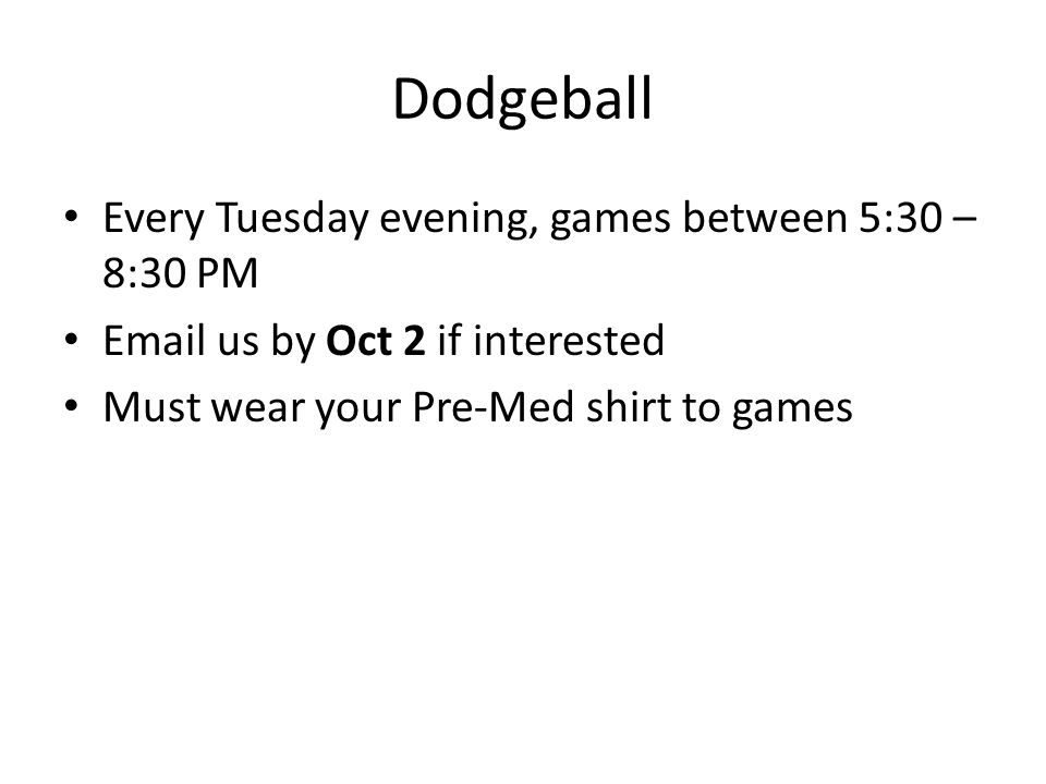 Dodgeball Every Tuesday evening, games between 5:30 – 8:30 PM  us by Oct 2 if interested Must wear your Pre-Med shirt to games
