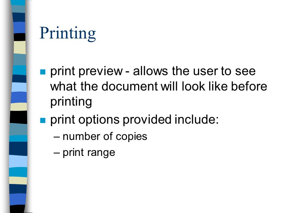 Printing n print preview - allows the user to see what the document will look like before printing n print options provided include: –number of copies –print range