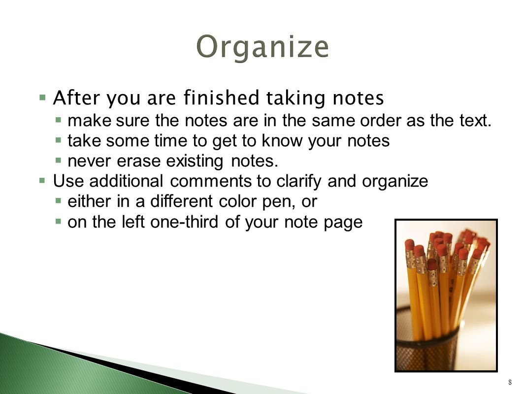 8  After you are finished taking notes  make sure the notes are in the same order as the text.