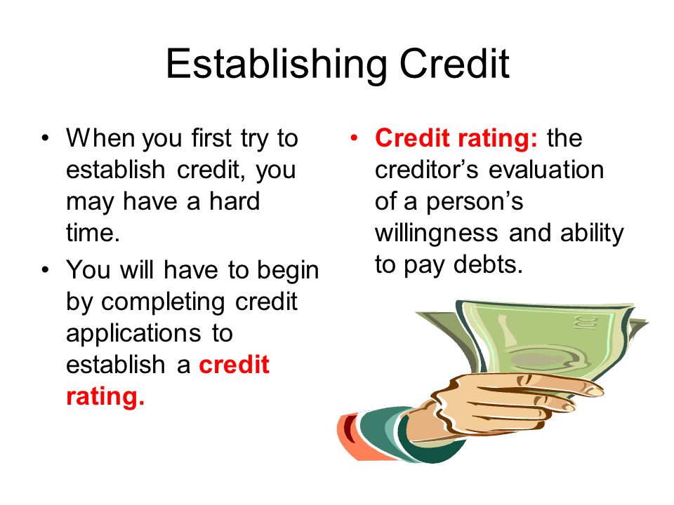 Establishing Credit When you first try to establish credit, you may have a hard time.