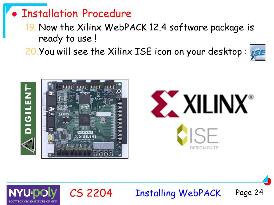 Installing WebPACK CS 2204 Page 24 Installation Procedure 19.Now the Xilinx WebPACK 12.4 software package is ready to use .