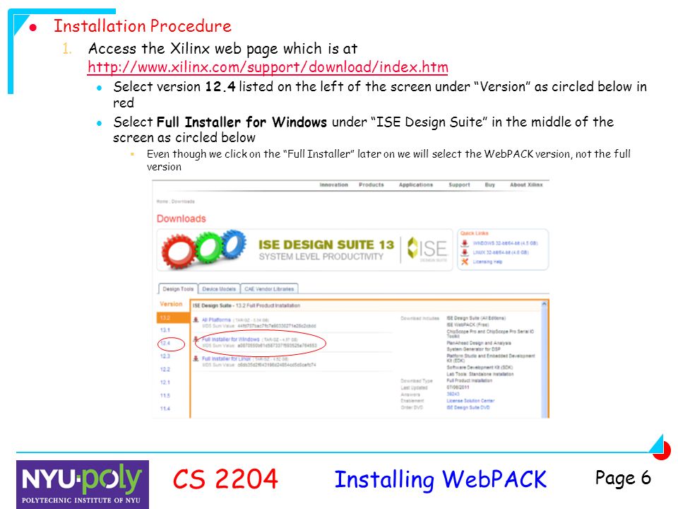 Installing WebPACK CS 2204 Page 6 Installation Procedure 1.Access the Xilinx web page which is at     Select version 12.4 listed on the left of the screen under Version as circled below in red Select Full Installer for Windows under ISE Design Suite in the middle of the screen as circled below  Even though we click on the Full Installer later on we will select the WebPACK version, not the full version