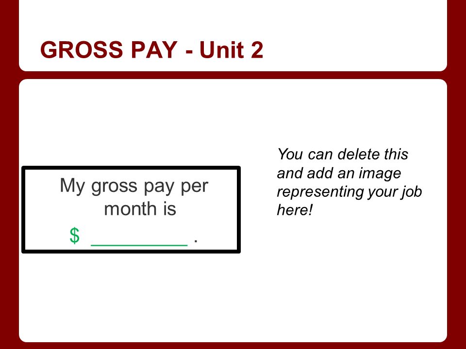 GROSS PAY - Unit 2 My gross pay per month is $ _________.
