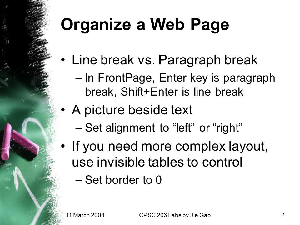 11 March 2004CPSC 203 Labs by Jie Gao2 Organize a Web Page Line break vs.