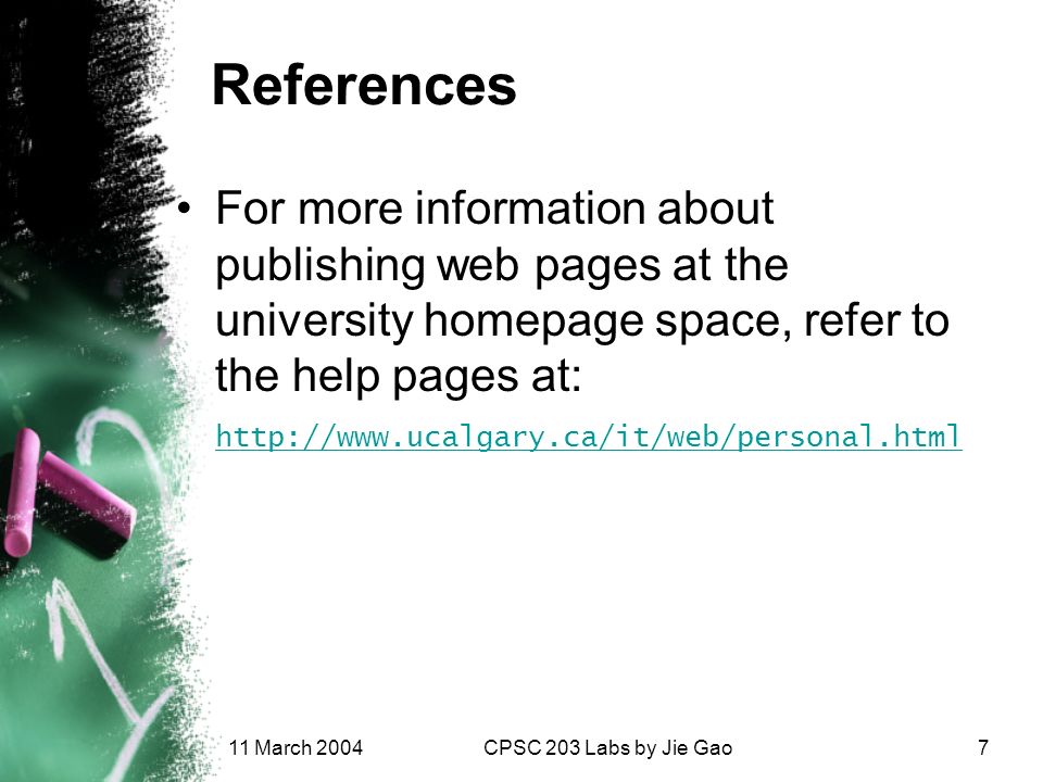 11 March 2004CPSC 203 Labs by Jie Gao7 References For more information about publishing web pages at the university homepage space, refer to the help pages at: