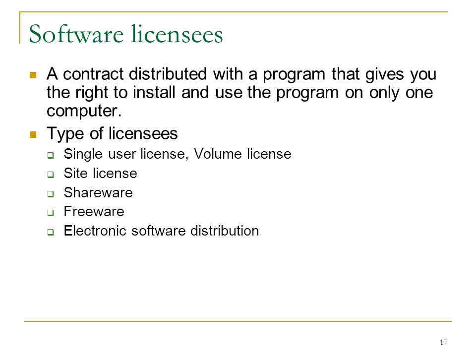 17 Software licensees A contract distributed with a program that gives you the right to install and use the program on only one computer.
