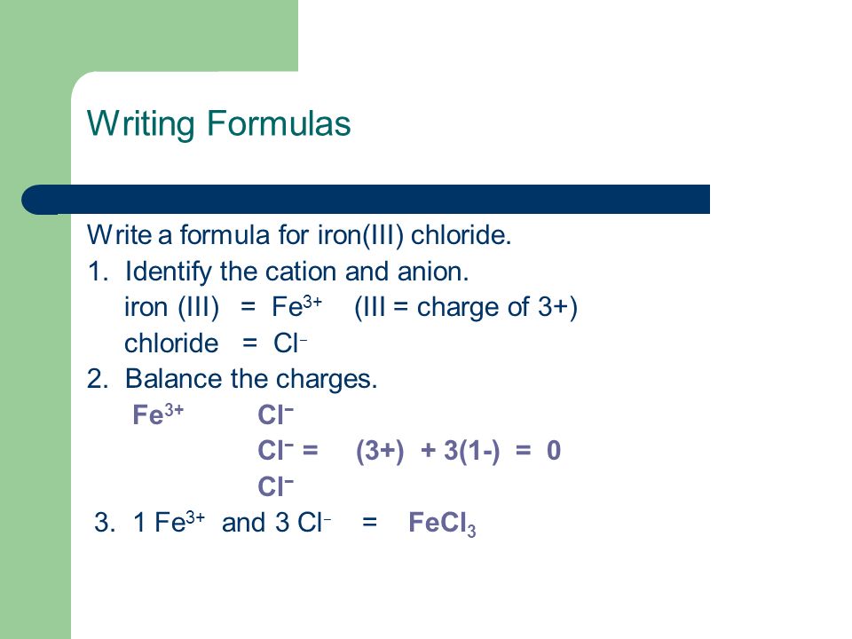 Writing Formulas Write a formula for iron(III) chloride.