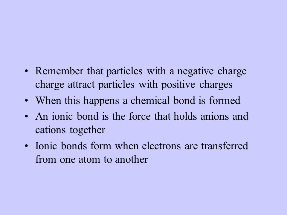 An ion with (-) charge is called anion In Sodium now has 11 protons and 10 electrons, because of the extra proton it has a (+)charge Na+ An ion with a positive charge is called an cation