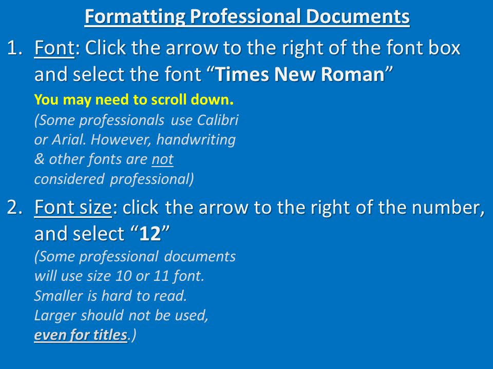 Formatting Professional Documents 1.Font: Click the arrow to the right of the font box and select the font Times New Roman 1.Font: Click the arrow to the right of the font box and select the font Times New Roman You may need to scroll down.