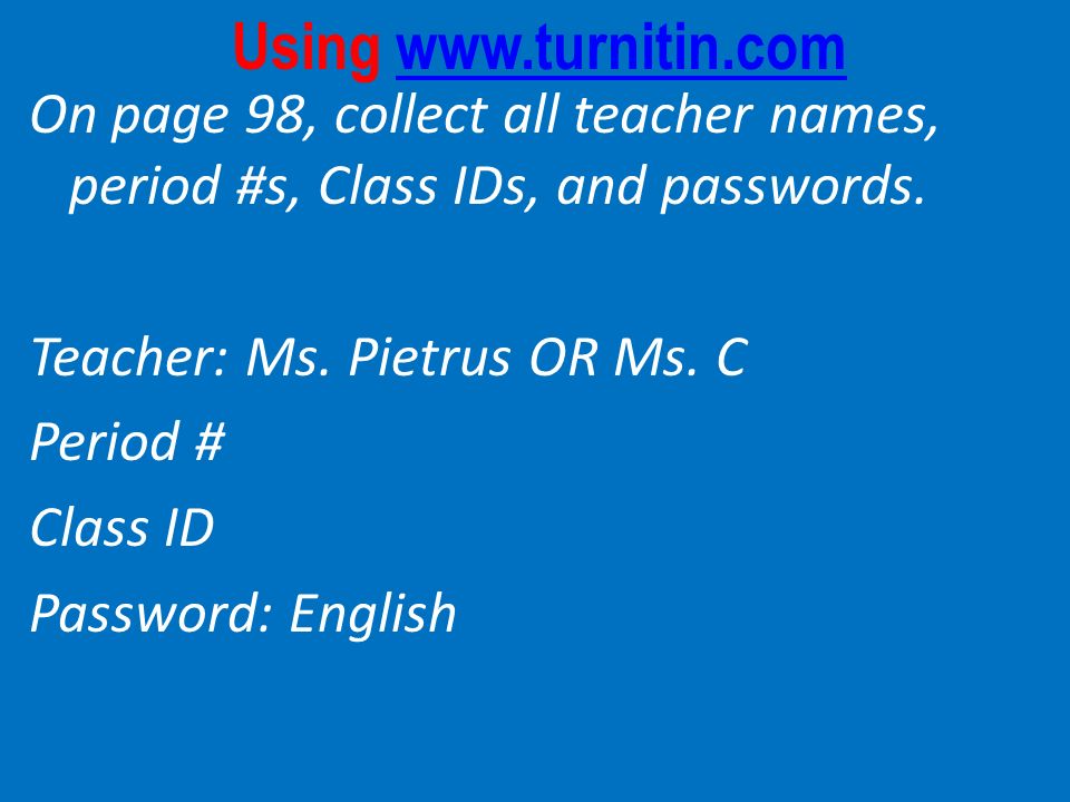 Using   On page 98, collect all teacher names, period #s, Class IDs, and passwords.