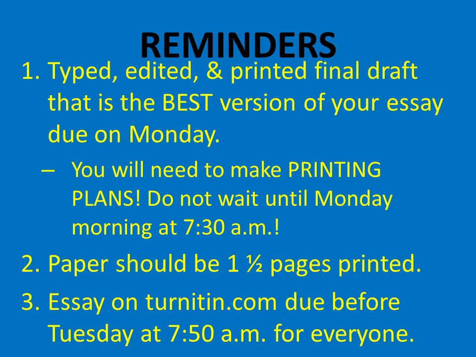 REMINDERS 1.Typed, edited, & printed final draft that is the BEST version of your essay due on Monday.