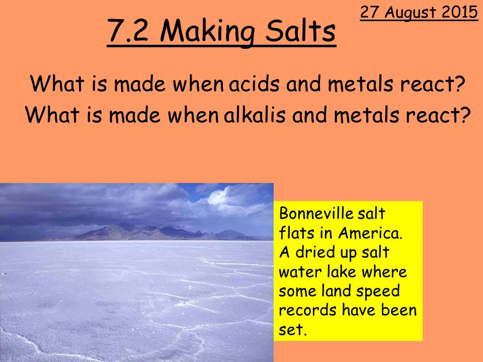 7.2 Making Salts What is made when acids and metals react.