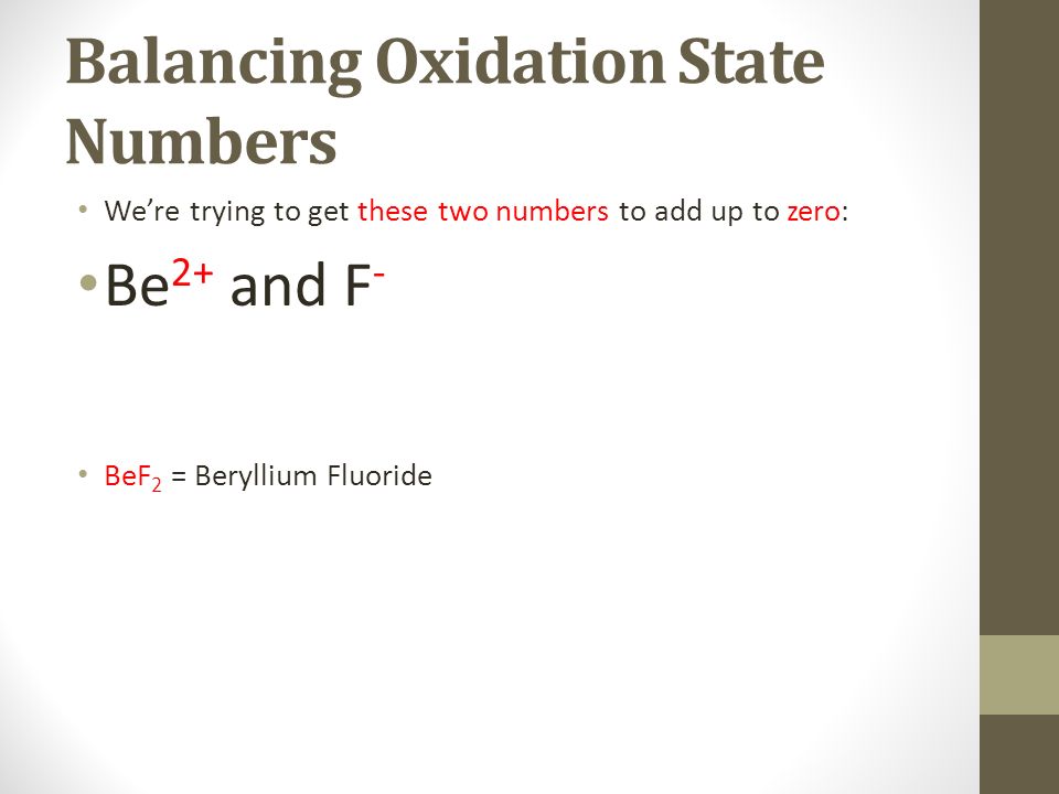 Balancing Oxidation State Numbers We’re trying to get these two numbers to add up to zero: Be 2+ and F - BeF 2 = Beryllium Fluoride