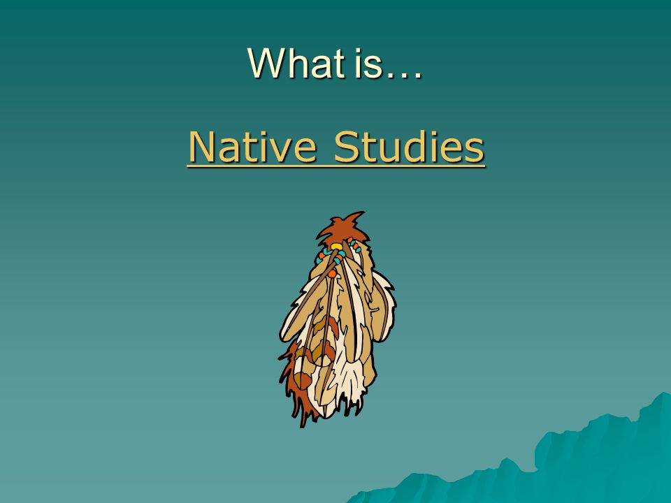 What is… Native Studies Native Studies