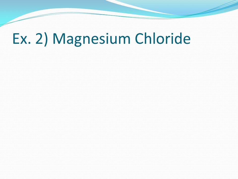 Ex. 2) Magnesium Chloride