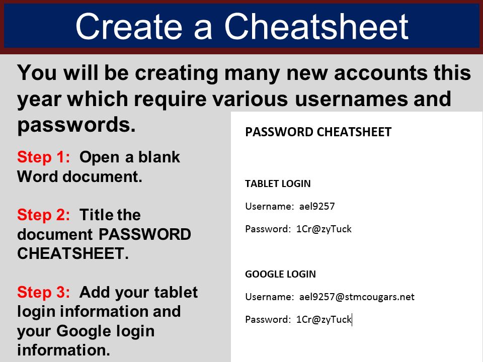 Create a Cheatsheet You will be creating many new accounts this year which require various usernames and passwords.