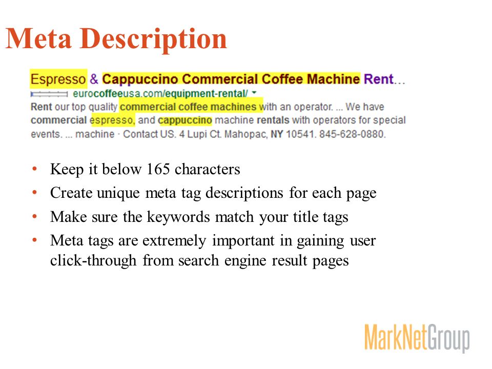 Meta Description Keep it below 165 characters Create unique meta tag descriptions for each page Make sure the keywords match your title tags Meta tags are extremely important in gaining user click-through from search engine result pages