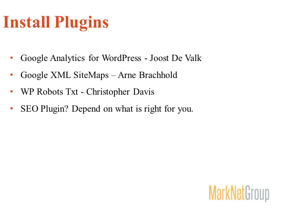 Install Plugins Google Analytics for WordPress - Joost De Valk Google XML SiteMaps – Arne Brachhold WP Robots Txt - Christopher Davis SEO Plugin.