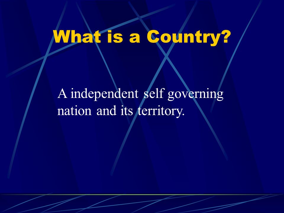 What is a Country A independent self governing nation and its territory.