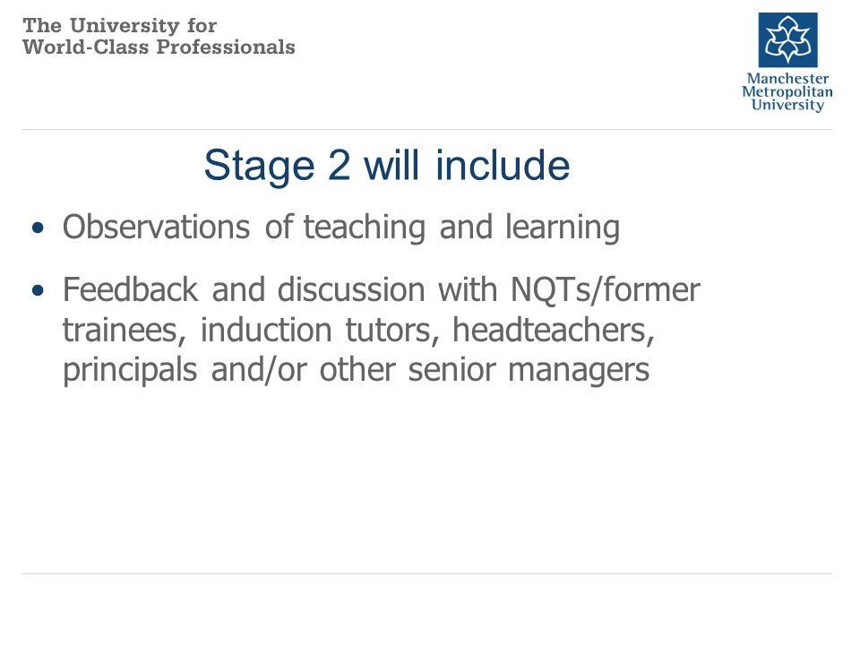 Stage 2 will include Observations of teaching and learning Feedback and discussion with NQTs/former trainees, induction tutors, headteachers, principals and/or other senior managers