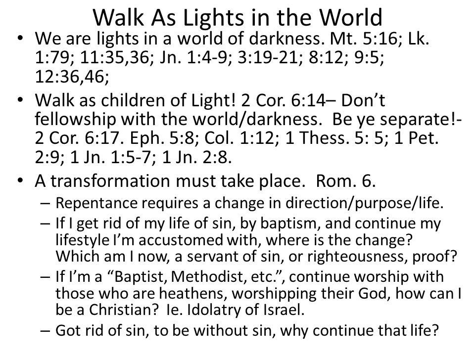 Walk As Lights in the World We are lights in a world of darkness.