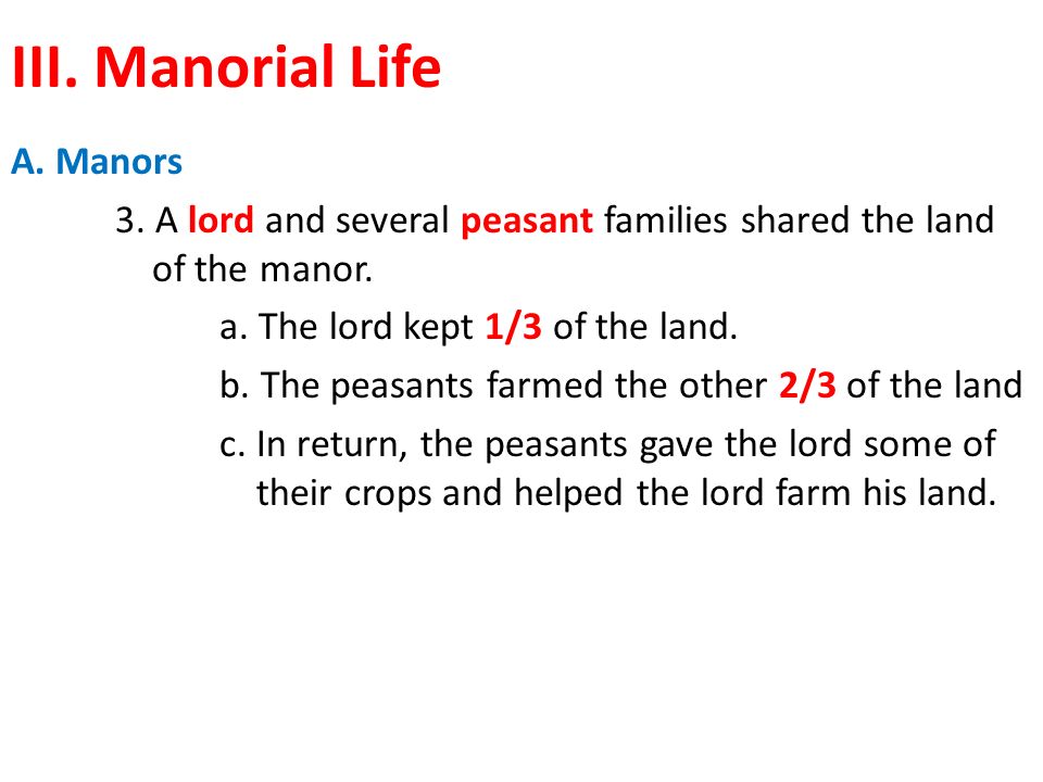 III. Manorial Life A. Manors 3. A lord and several peasant families shared the land of the manor.