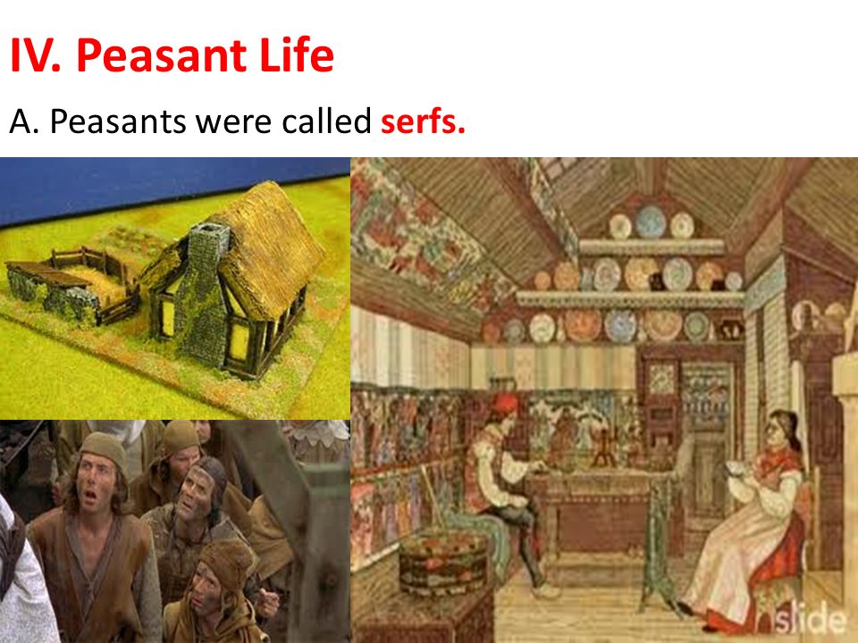 IV. Peasant Life A. Peasants were called serfs.