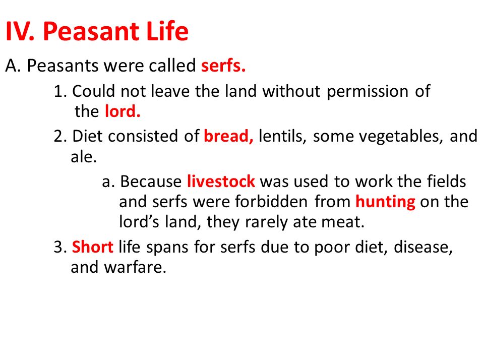 IV. Peasant Life A. Peasants were called serfs. 1.