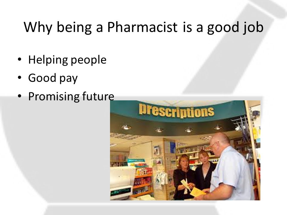 Why being a Pharmacist is a good job Helping people Good pay Promising future