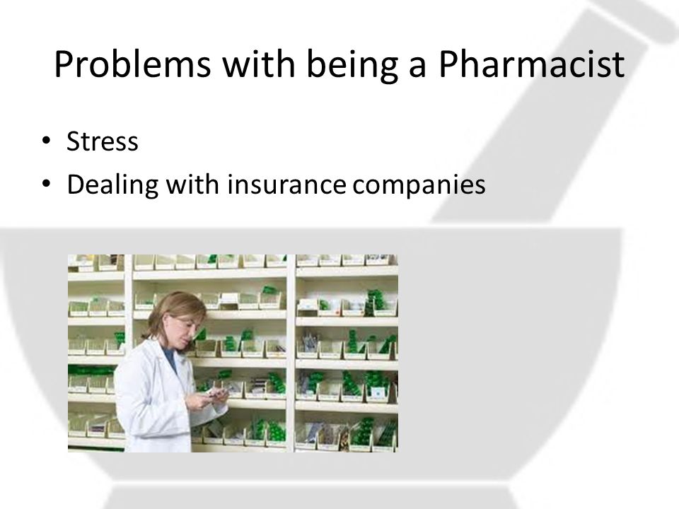 Problems with being a Pharmacist Stress Dealing with insurance companies