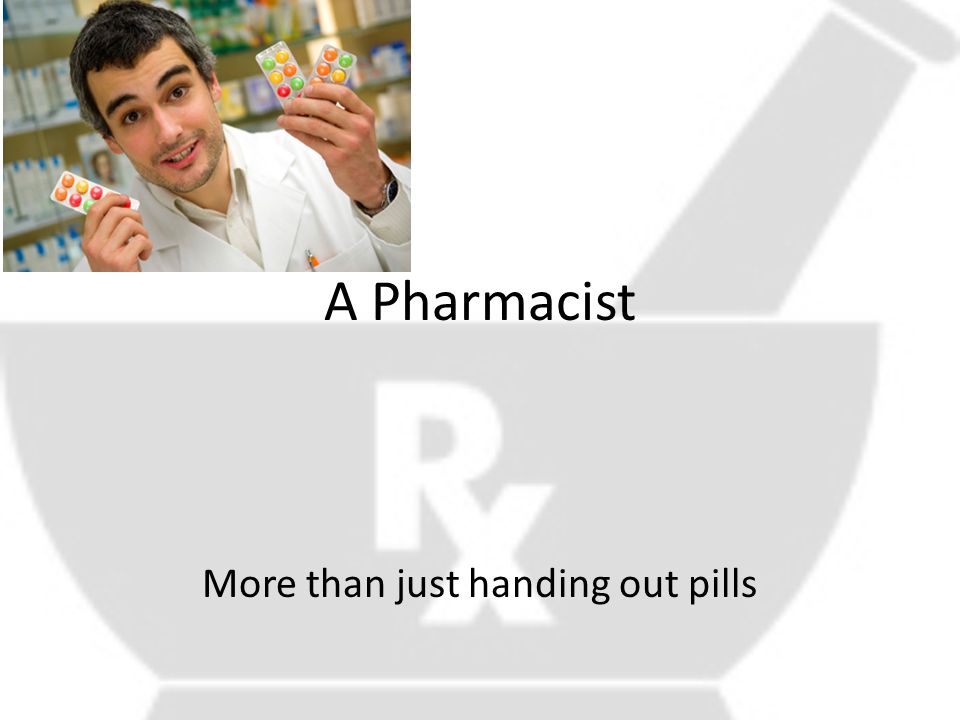 A Pharmacist More than just handing out pills