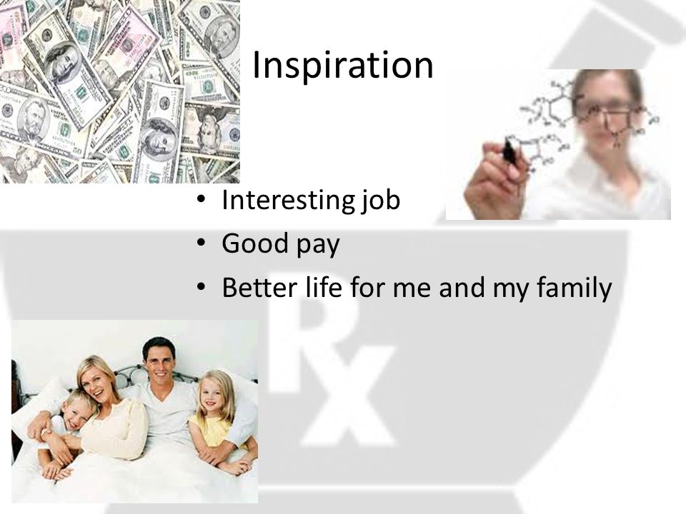 Inspiration Interesting job Good pay Better life for me and my family