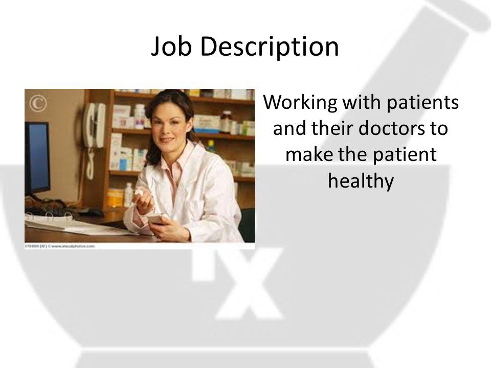Job Description Working with patients and their doctors to make the patient healthy