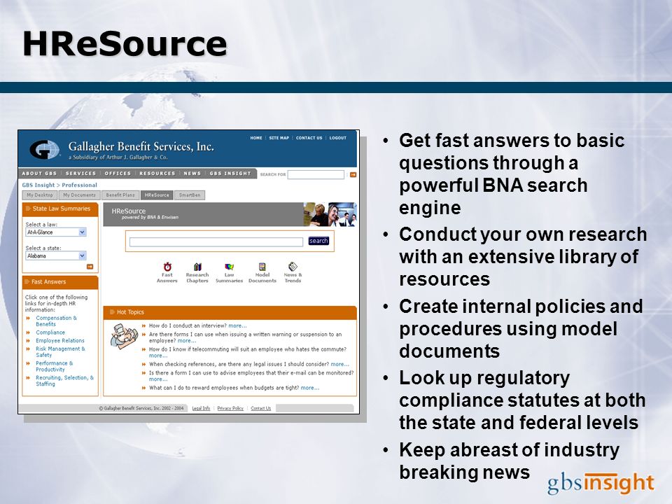 HReSource Get fast answers to basic questions through a powerful BNA search engine Conduct your own research with an extensive library of resources Create internal policies and procedures using model documents Look up regulatory compliance statutes at both the state and federal levels Keep abreast of industry breaking news