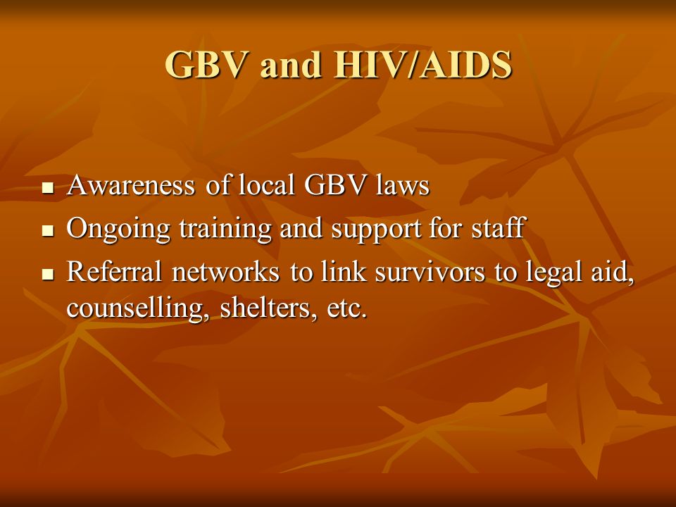 GBV and HIV/AIDS Awareness of local GBV laws Awareness of local GBV laws Ongoing training and support for staff Ongoing training and support for staff Referral networks to link survivors to legal aid, counselling, shelters, etc.