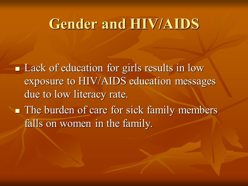 Gender and HIV/AIDS Lack of education for girls results in low exposure to HIV/AIDS education messages due to low literacy rate.