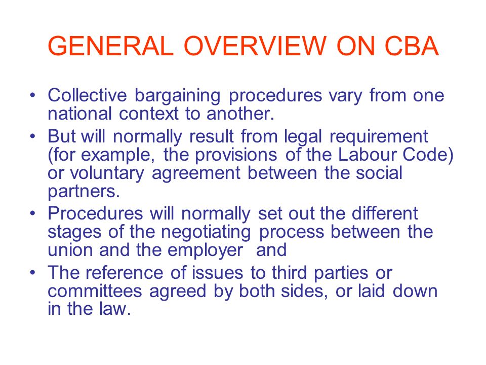 GENERAL OVERVIEW ON CBA Collective bargaining procedures vary from one national context to another.