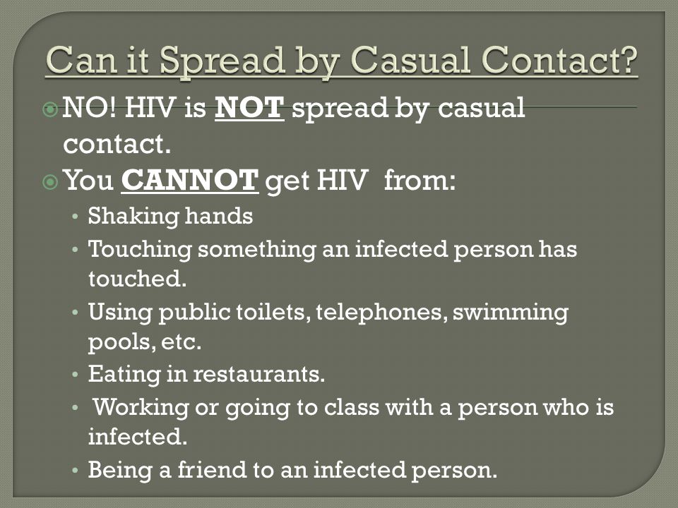  NO. HIV is NOT spread by casual contact.