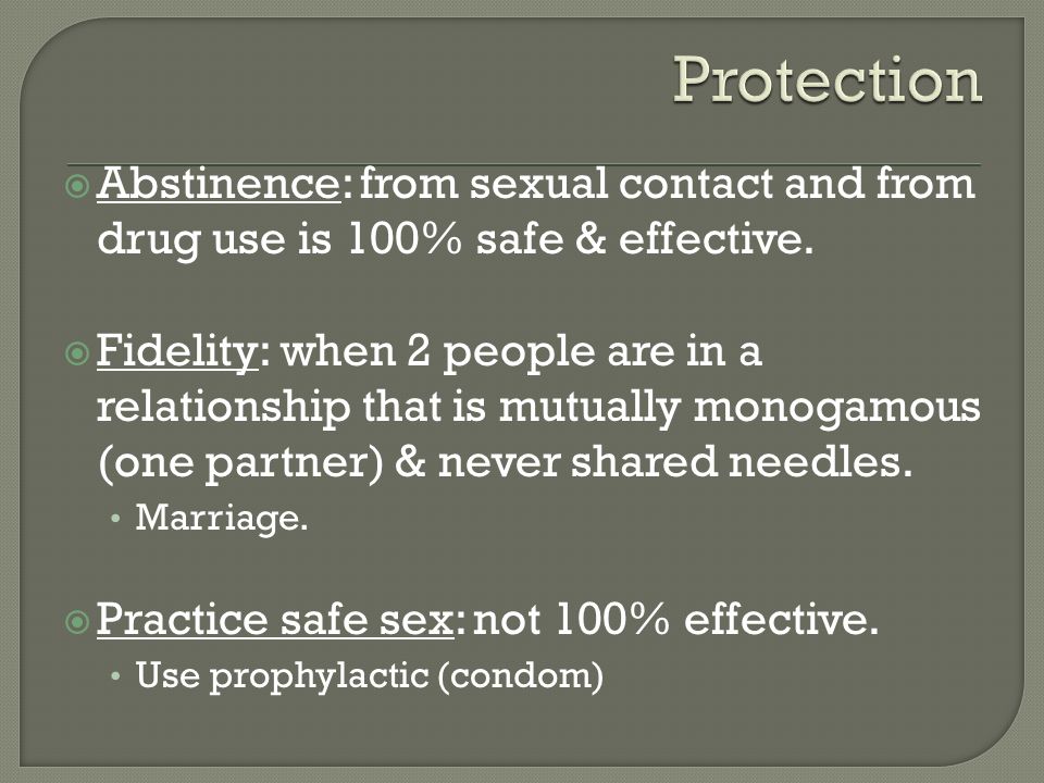  Abstinence: from sexual contact and from drug use is 100% safe & effective.