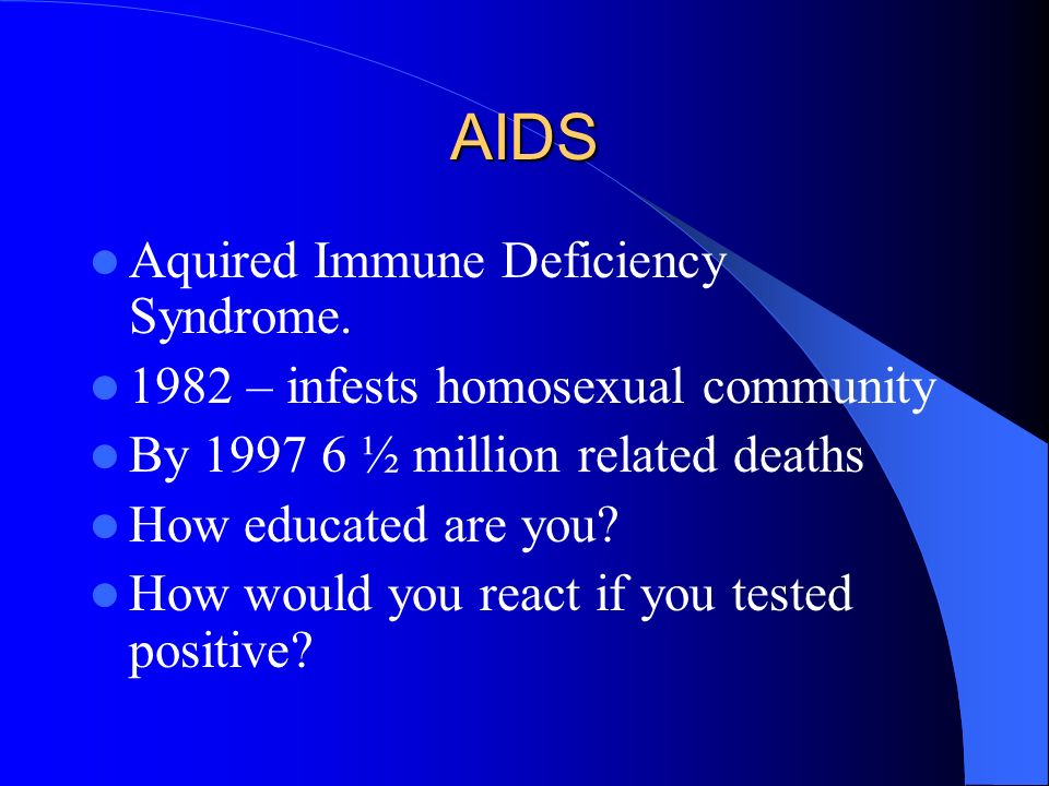 AIDS Aquired Immune Deficiency Syndrome.