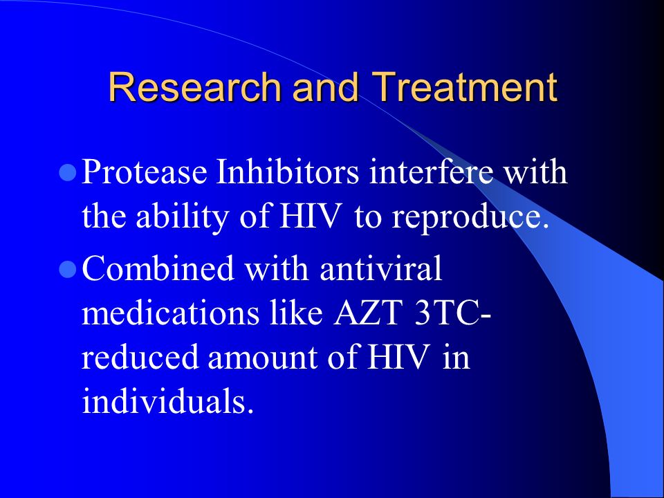 Research and Treatment Protease Inhibitors interfere with the ability of HIV to reproduce.