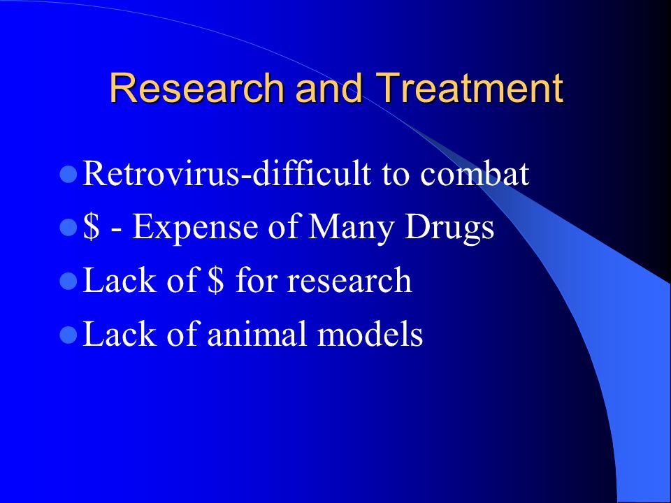 Research and Treatment Retrovirus-difficult to combat $ - Expense of Many Drugs Lack of $ for research Lack of animal models